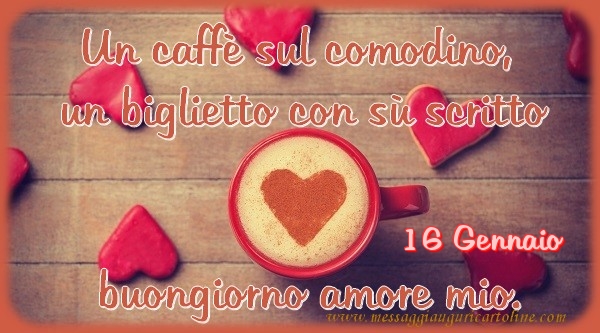 Cartoline di 16 Gennaio - 16 Gennaio - Un caffè sul comodino,  un biglietto con sù scritto buongiorno amore mio.