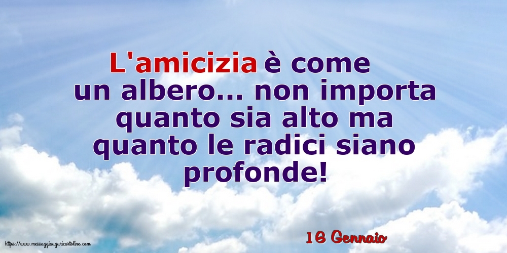 Cartoline di 16 Gennaio - 16 Gennaio - L'amicizia è come un albero...