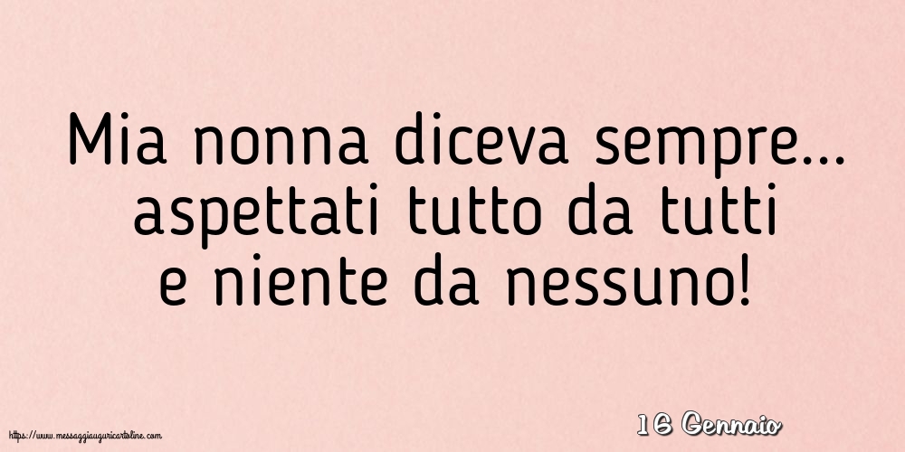 Cartoline di 16 Gennaio - 16 Gennaio - Mia nonna diceva sempre