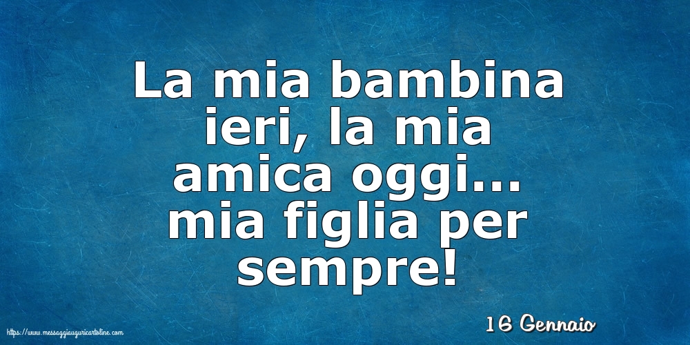 Cartoline di 16 Gennaio - 16 Gennaio - La mia bambina ieri,