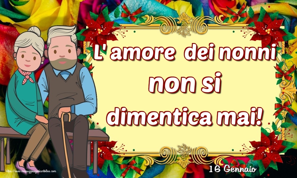 Cartoline di 16 Gennaio - 16 Gennaio - L' amore  dei nonni non si dimentica mai!