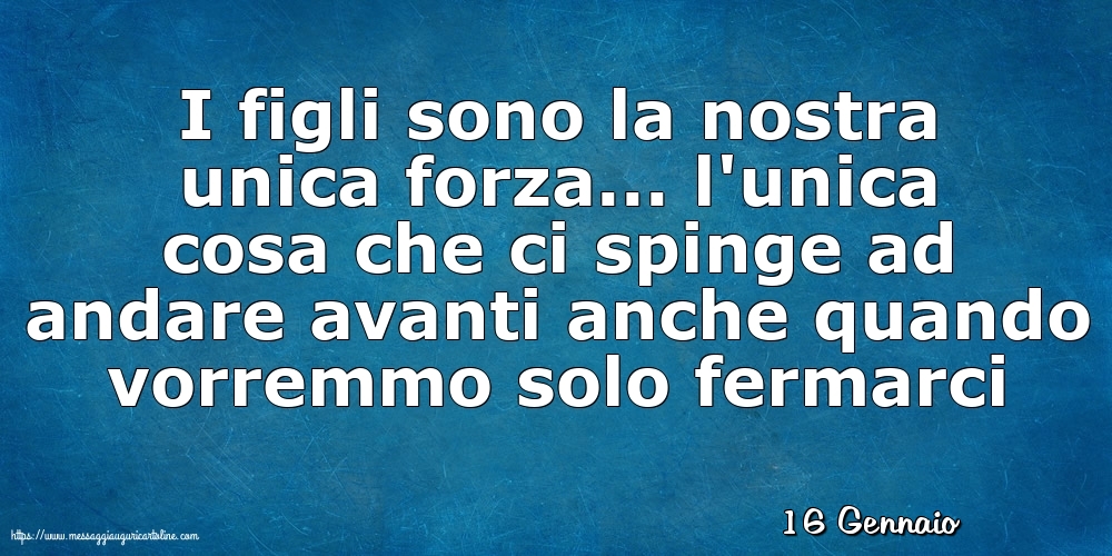 Cartoline di 16 Gennaio - 16 Gennaio - I figli sono la nostra unica forza