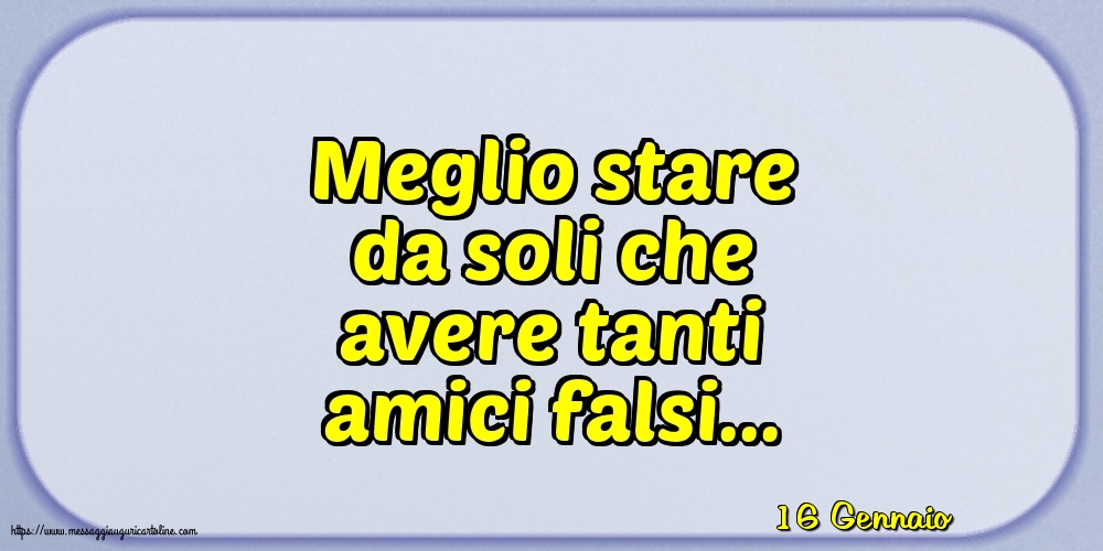 Cartoline di 16 Gennaio - 16 Gennaio - Meglio stare da soli