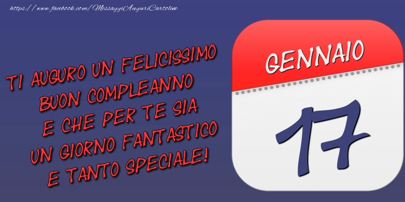 Cartoline di 17 Gennaio - Ti auguro un felicissimo buon compleanno e che per te sia un giorno fantastico e tanto speciale! 17 Gennaio