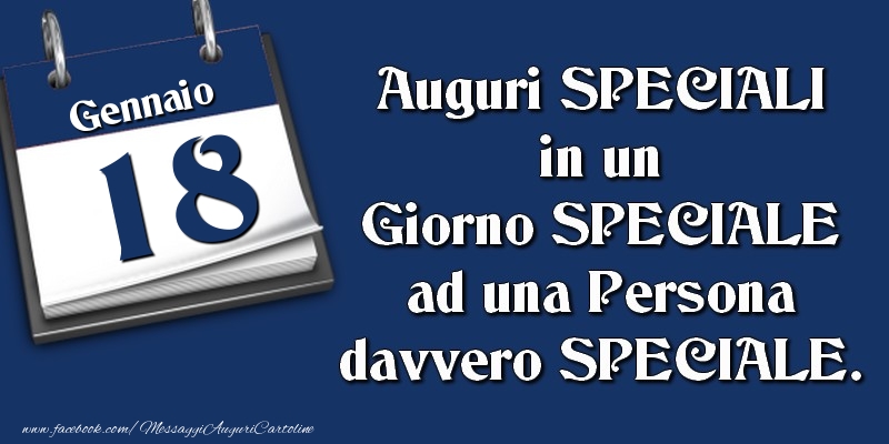 Auguri SPECIALI in un Giorno SPECIALE ad una Persona davvero SPECIALE. 18 Gennaio