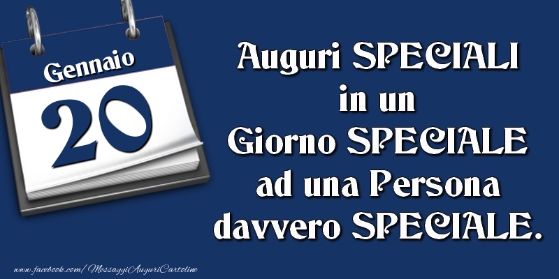 Auguri SPECIALI in un Giorno SPECIALE ad una Persona davvero SPECIALE. 20 Gennaio