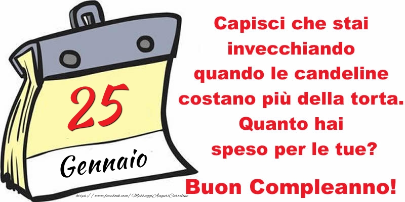 Cartoline di 25 Gennaio - Capisci che stai invecchiando quando le candeline costano più della torta. Quanto hai speso per le tue? Buon Compleanno, 25 Gennaio!