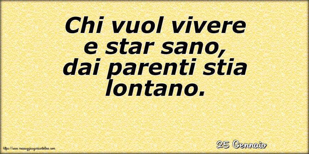 Cartoline di 25 Gennaio - 25 Gennaio - Chi vuol vivere e star sano, dai parenti stia lontano.