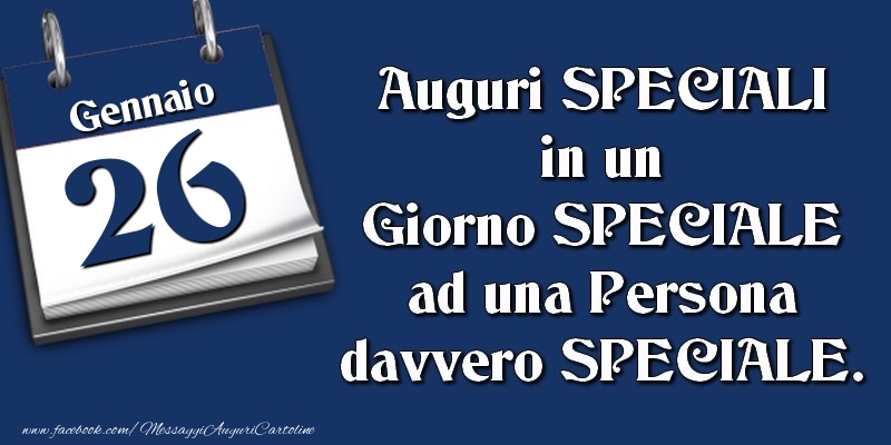 Auguri SPECIALI in un Giorno SPECIALE ad una Persona davvero SPECIALE. 26 Gennaio