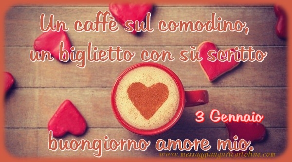 3 Gennaio - Un caffè sul comodino,  un biglietto con sù scritto buongiorno amore mio.