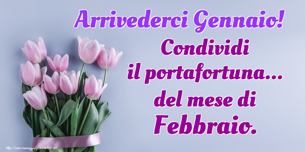 Cartoline di 31 Gennaio - Arrivederci Gennaio! Condividi il portafortuna... del mese di Febbraio.