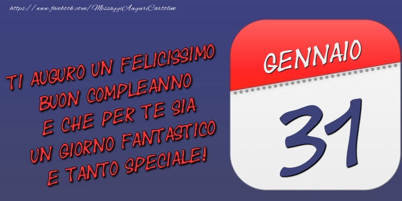 Ti auguro un felicissimo buon compleanno e che per te sia un giorno fantastico e tanto speciale! 31 Gennaio