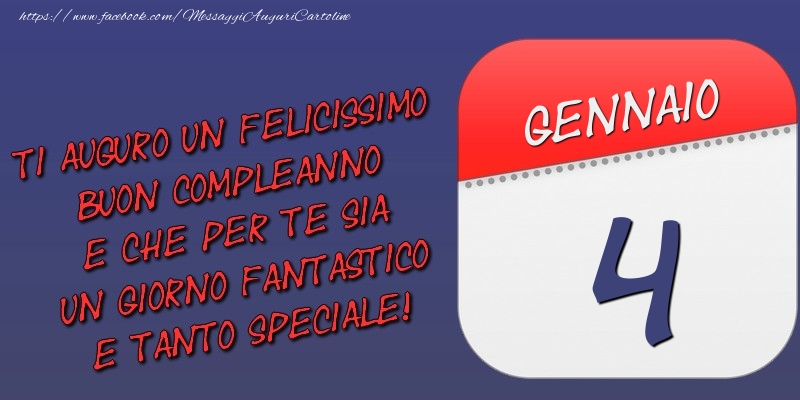 Ti auguro un felicissimo buon compleanno e che per te sia un giorno fantastico e tanto speciale! 4 Gennaio