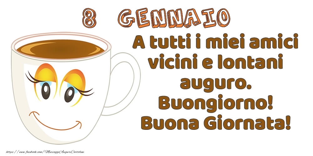 Cartoline di 8 Gennaio - 8 Gennaio: A tutti i miei amici vicini e lontani auguro. Buongiorno! Buona Giornata!