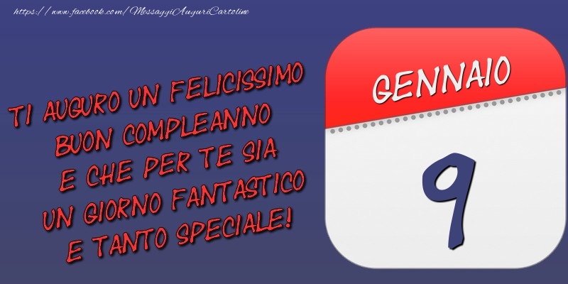 Cartoline di 9 Gennaio - Ti auguro un felicissimo buon compleanno e che per te sia un giorno fantastico e tanto speciale! 9 Gennaio