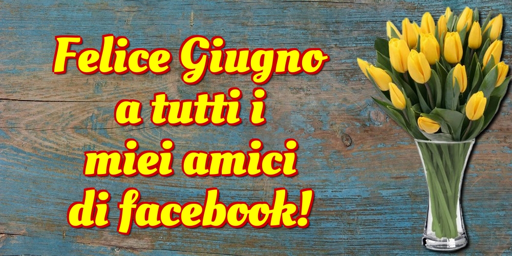 Cartoline di 1 Giugno - Felice Giugno a tutti i miei amici di facebook!