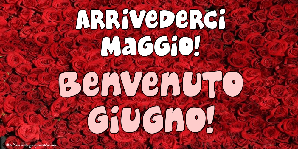 Arrivederci Maggio! Benvenuto Giugno!