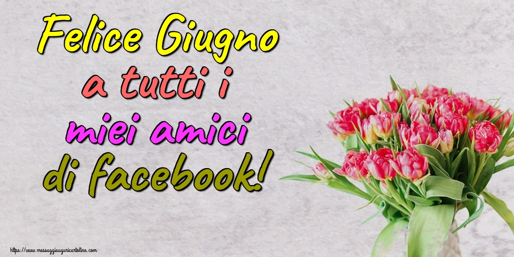 Cartoline di 1 Giugno - Felice Giugno a tutti i miei amici di facebook!