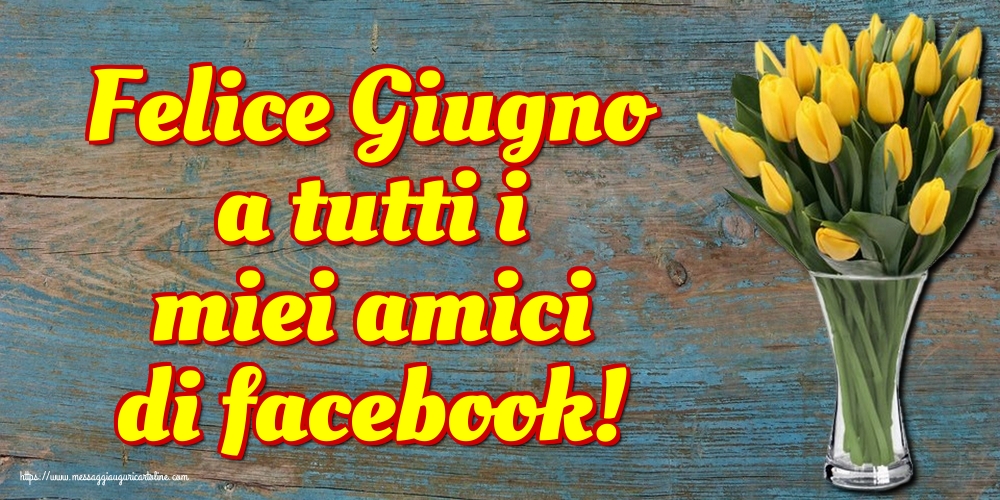 Cartoline di 1 Giugno - Felice Giugno a tutti i miei amici di facebook!