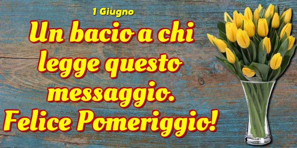 Cartoline di 1 Giugno - 1 Giugno - Un bacio a chi legge questo messaggio. Felice Pomeriggio!