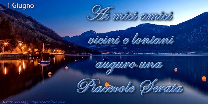 Cartoline di 1 Giugno - 1 Giugno - Ai miei amici  vicini e lontani  auguro una  Piacevole Serata