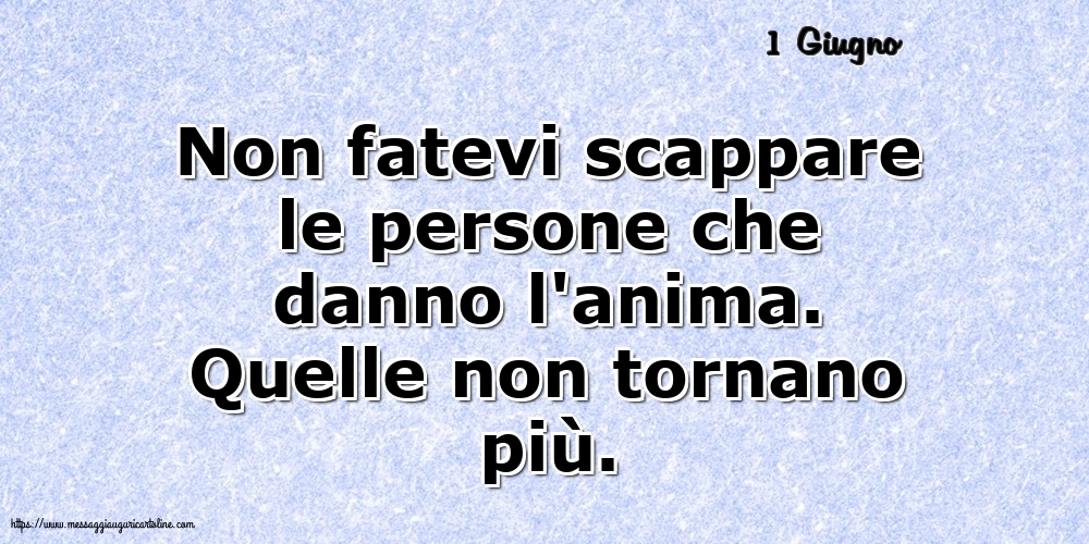 Cartoline di 1 Giugno - 1 Giugno - Non fatevi scappare le persone che danno l'anima