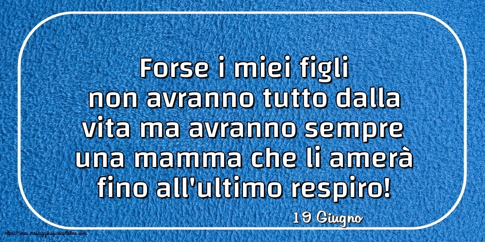 Cartoline di 19 Giugno - 19 Giugno - Forse i miei figli non avranno tutto dalla vita