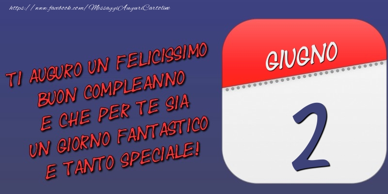 Cartoline di 2 Giugno - Ti auguro un felicissimo buon compleanno e che per te sia un giorno fantastico e tanto speciale! 2 Giugno