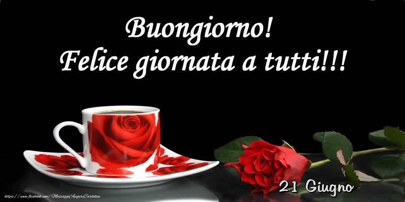 Cartoline di 21 Giugno - 21 Giugno - Buongiorno! Felice giornata a tutti!!!