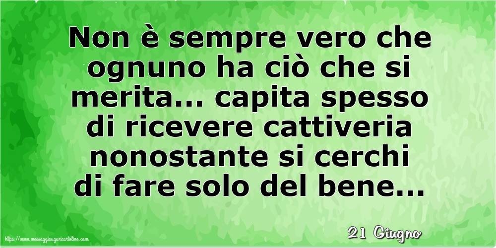 Cartoline di 21 Giugno - 21 Giugno - Non è sempre vero che ognuno ha ciò che si merita