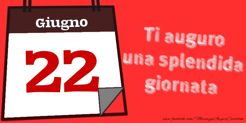 Giugno 22  Ti auguro una splendida giornata