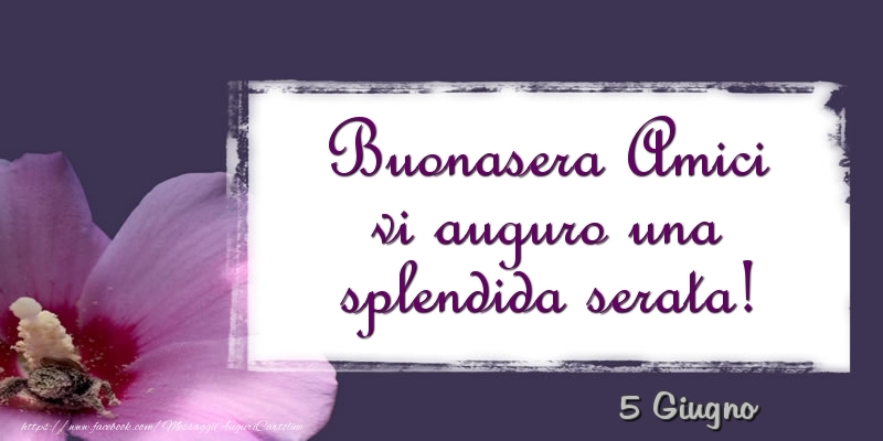 5 Giugno - Buonasera Amici vi auguro una splendida serata!