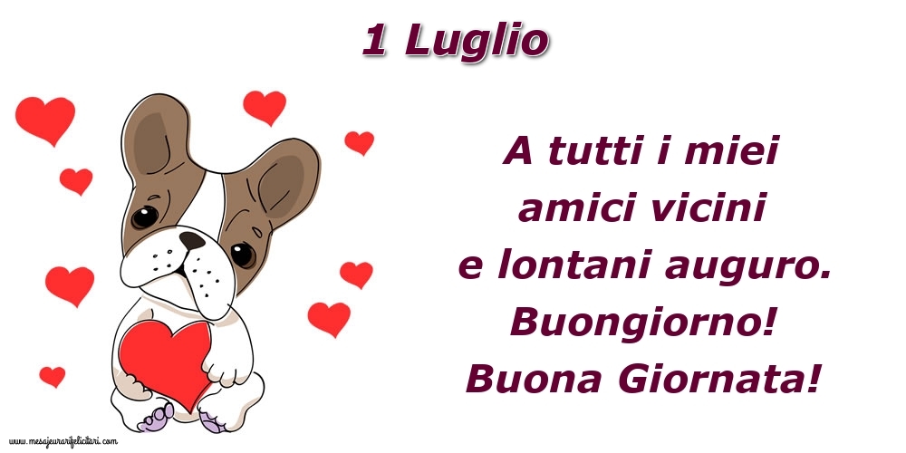 Cartoline di 1 Luglio - 1.Luglio A tutti i miei amici vicini e lontani auguro. Buongiorno! Buona Giornata!