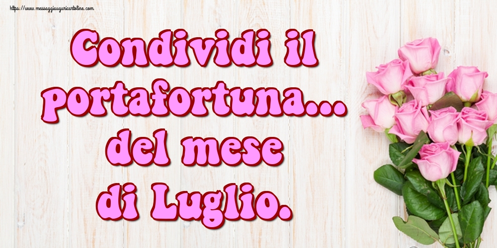 Cartoline di 1 Luglio - Condividi il portafortuna... del mese di Luglio.