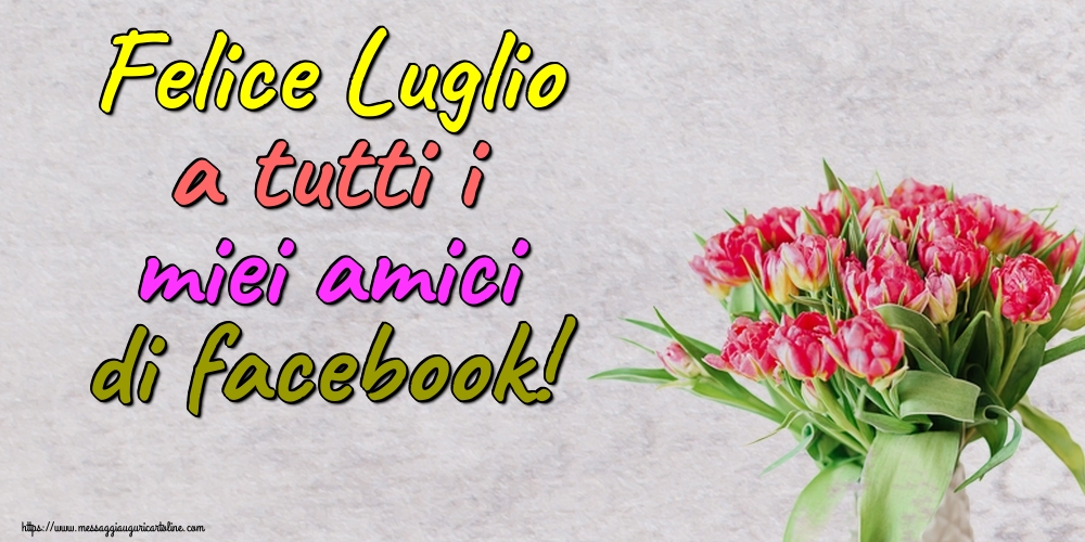 Cartoline di 1 Luglio - Felice Luglio a tutti i miei amici di facebook!