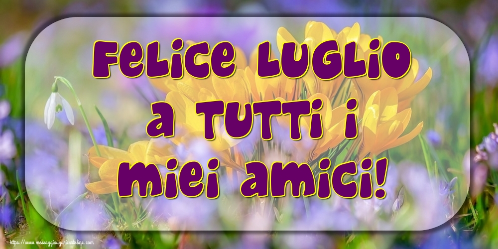 Cartoline di 1 Luglio - Felice Luglio a tutti i miei amici!