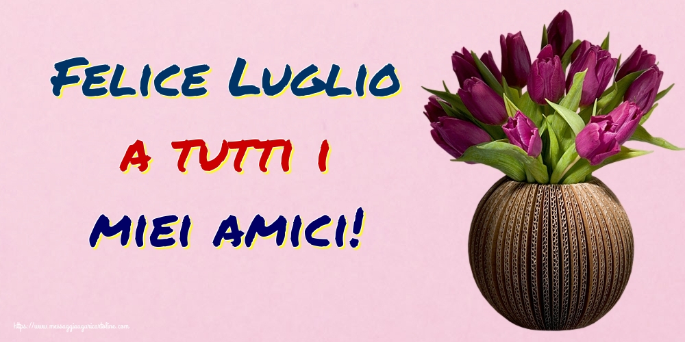 Cartoline di 1 Luglio - Felice Luglio a tutti i miei amici!