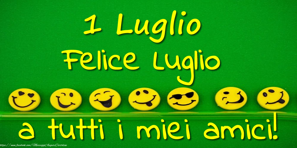 Cartoline di 1 Luglio - 1 Luglio: Felice Luglio a tutti i miei amici!