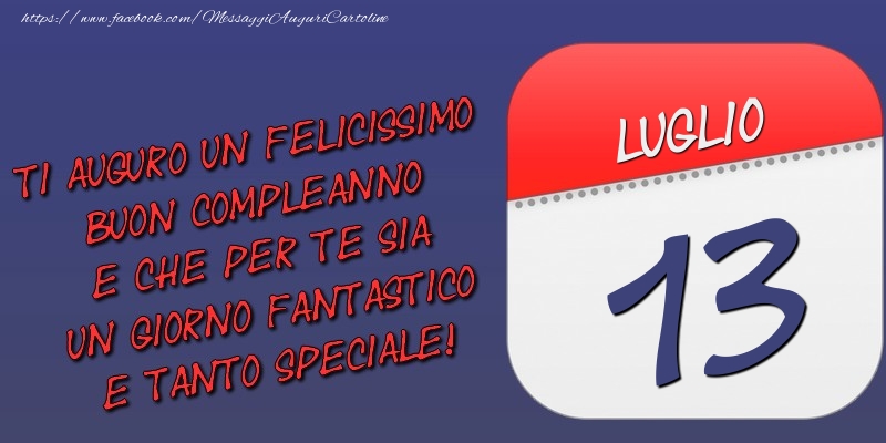 Ti auguro un felicissimo buon compleanno e che per te sia un giorno fantastico e tanto speciale! 13 Luglio