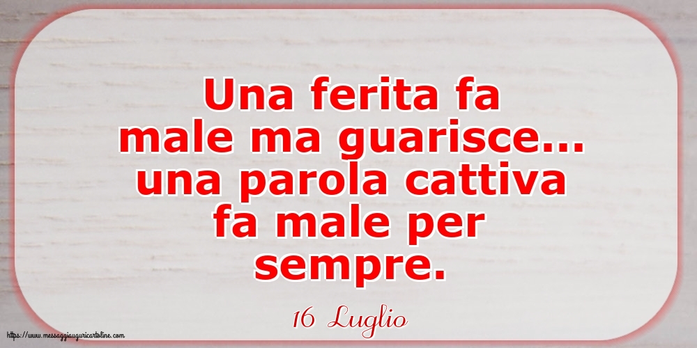 Cartoline di 16 Luglio - 16 Luglio - Una parola cattiva fa male per sempre