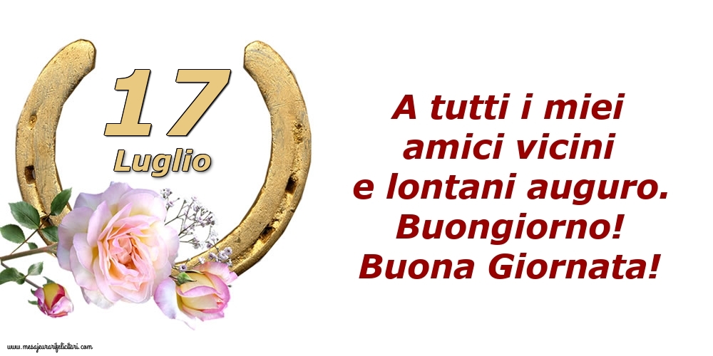 Cartoline di 17 Luglio - A tutti i miei amici vicini e lontani auguro. Buongiorno! Buona Giornata!