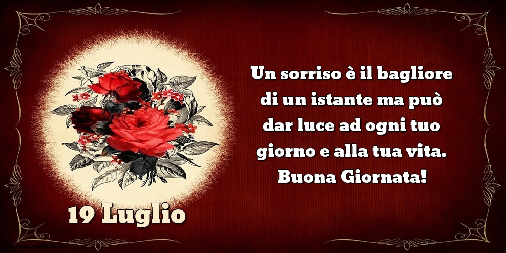 Cartoline di 19 Luglio - Un sorriso è il bagliore di un istante ma può dar luce ad ogni tuo giorno e alla tua vita. Buona Giornata!