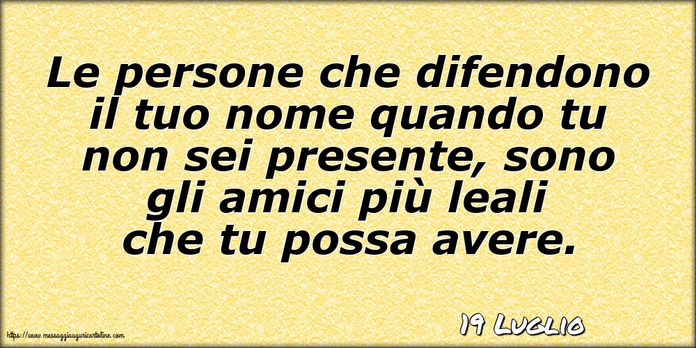 19 Luglio - Le persone che difendono il tuo nome quando tu non sei presente