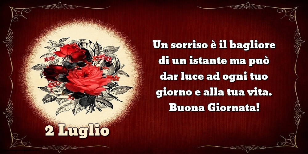 Cartoline di 2 Luglio - Un sorriso è il bagliore di un istante ma può dar luce ad ogni tuo giorno e alla tua vita. Buona Giornata!