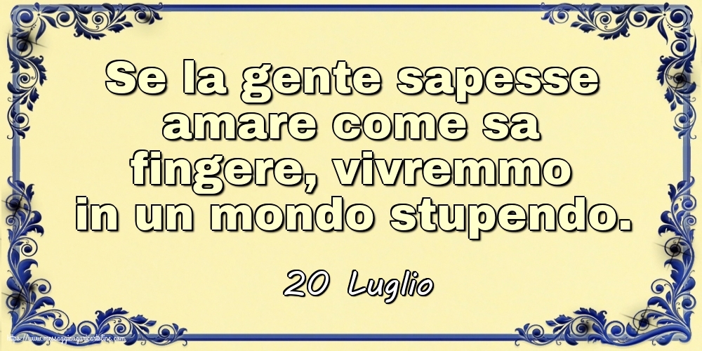 Cartoline di 20 Luglio - 20 Luglio - Se la gente sapesse amare