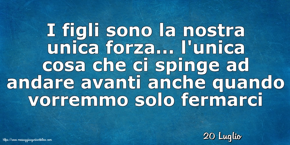 20 Luglio - I figli sono la nostra unica forza