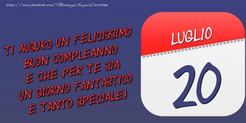 Cartoline di 20 Luglio - Ti auguro un felicissimo buon compleanno e che per te sia un giorno fantastico e tanto speciale! 20 Luglio