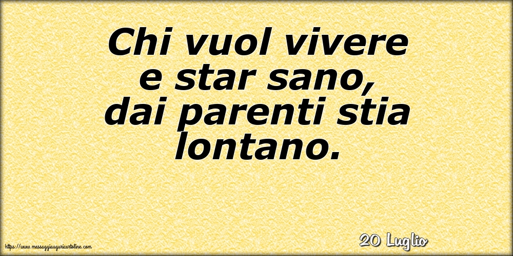 Cartoline di 20 Luglio - 20 Luglio - Chi vuol vivere e star sano, dai parenti stia lontano.