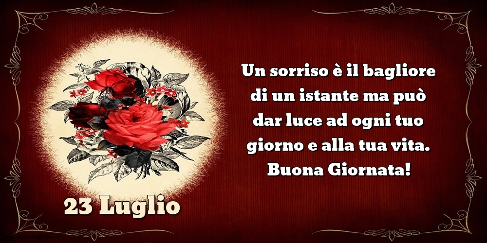 Cartoline di 23 Luglio - Un sorriso è il bagliore di un istante ma può dar luce ad ogni tuo giorno e alla tua vita. Buona Giornata!