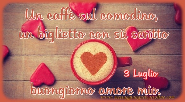 Cartoline di 3 Luglio - 3 Luglio - Un caffè sul comodino,  un biglietto con sù scritto buongiorno amore mio.